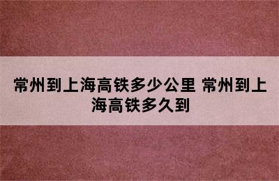 常州到上海高铁多少公里 常州到上海高铁多久到